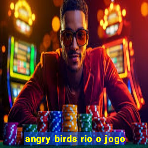 angry birds rio o jogo